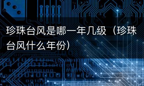 珍珠台风是哪一年几级（珍珠台风什么年份）