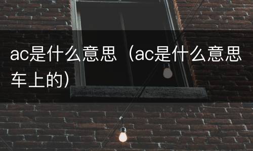 ac是什么意思（ac是什么意思车上的）