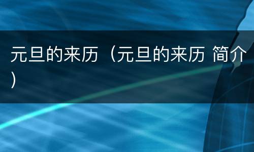 元旦的来历（元旦的来历 简介）