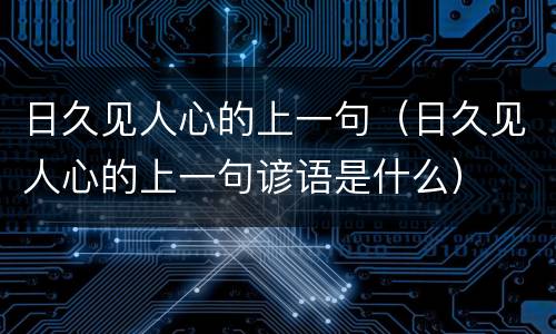 日久见人心的上一句（日久见人心的上一句谚语是什么）