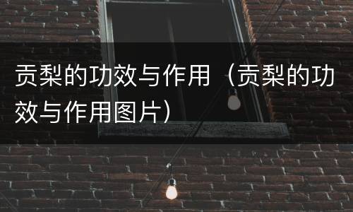 贡梨的功效与作用（贡梨的功效与作用图片）