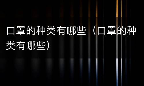口罩的种类有哪些（口罩的种类有哪些）