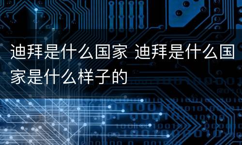 迪拜是什么国家 迪拜是什么国家是什么样子的