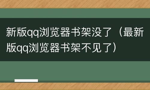 新版qq浏览器书架没了（最新版qq浏览器书架不见了）