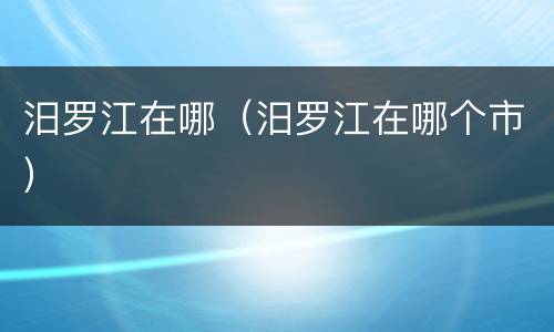 汨罗江在哪（汨罗江在哪个市）