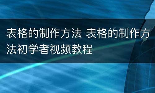 表格的制作方法 表格的制作方法初学者视频教程
