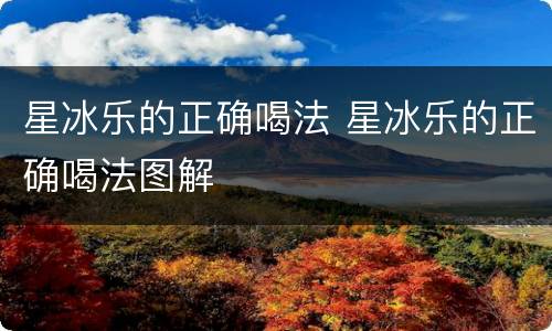 星冰乐的正确喝法 星冰乐的正确喝法图解