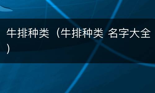 牛排种类（牛排种类 名字大全）