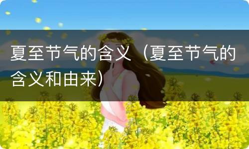 夏至节气的含义（夏至节气的含义和由来）