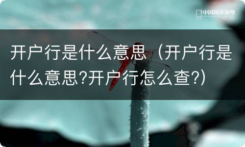 开户行是什么意思（开户行是什么意思?开户行怎么查?）