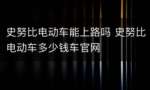 史努比电动车能上路吗 史努比电动车多少钱车官网