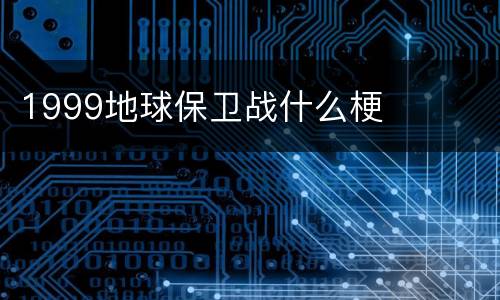 1999地球保卫战什么梗