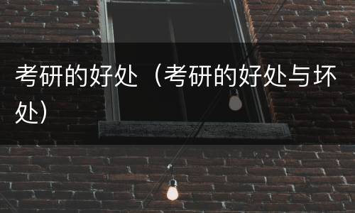 考研的好处（考研的好处与坏处）