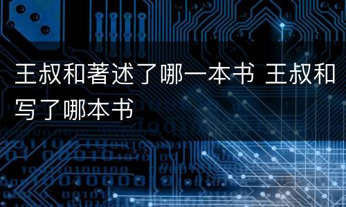 王叔和著述了哪一本书 王叔和写了哪本书