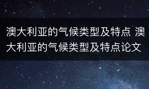 澳大利亚的气候类型及特点 澳大利亚的气候类型及特点论文
