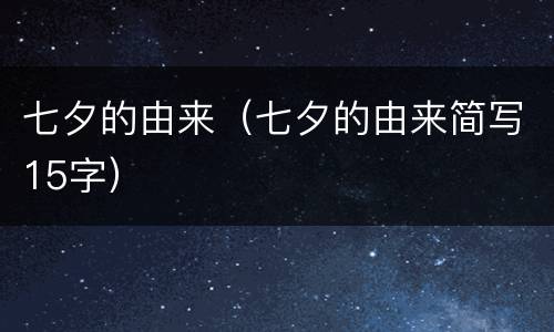 七夕的由来（七夕的由来简写15字）