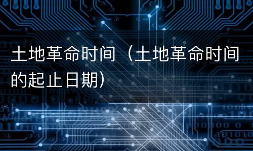 土地革命时间（土地革命时间的起止日期）