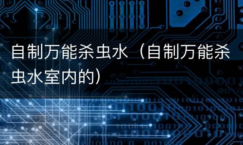 自制万能杀虫水（自制万能杀虫水室内的）