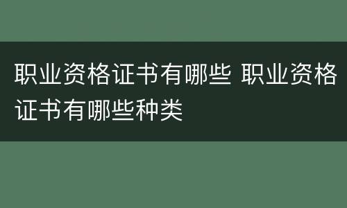职业资格证书有哪些 职业资格证书有哪些种类