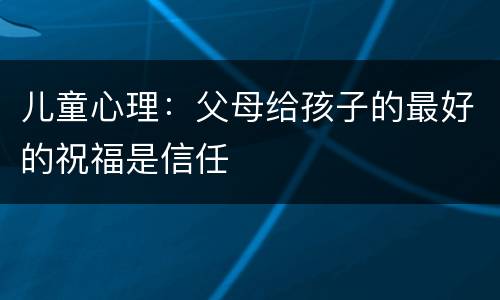 儿童心理：父母给孩子的最好的祝福是信任