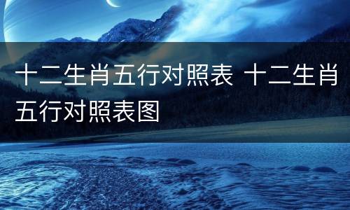 十二生肖五行对照表 十二生肖五行对照表图