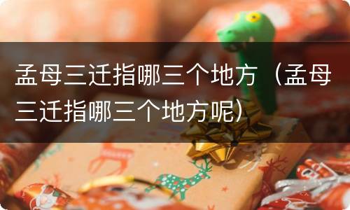 孟母三迁指哪三个地方（孟母三迁指哪三个地方呢）
