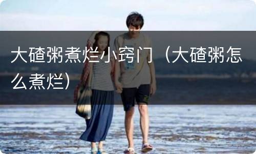 大碴粥煮烂小窍门（大碴粥怎么煮烂）