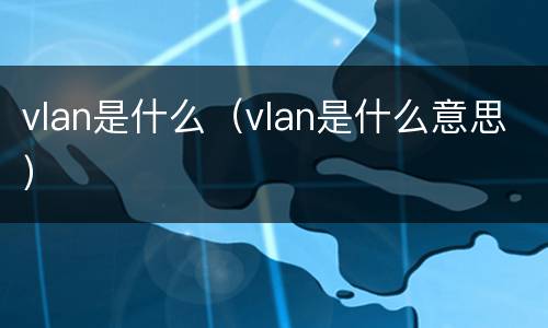 vlan是什么（vlan是什么意思）