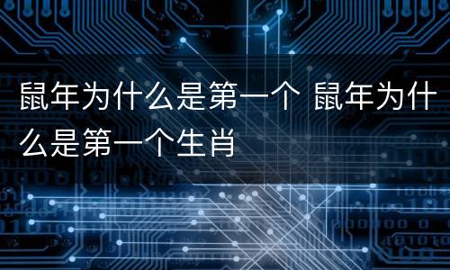 鼠年为什么是第一个 鼠年为什么是第一个生肖
