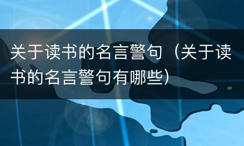 关于读书的名言警句（关于读书的名言警句有哪些）