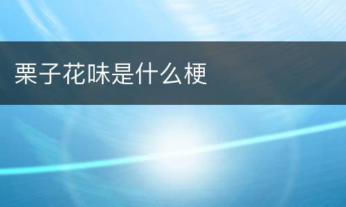 栗子花味是什么梗