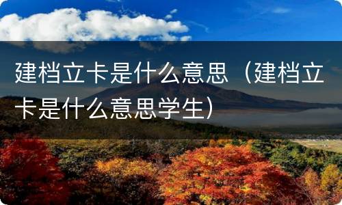建档立卡是什么意思（建档立卡是什么意思学生）