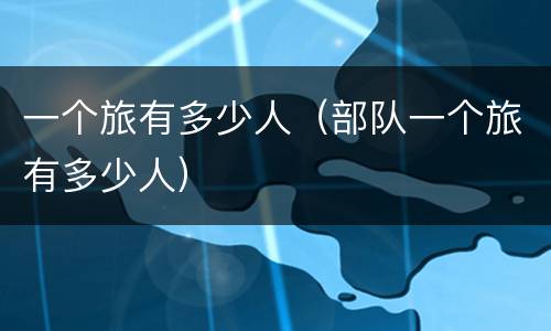 一个旅有多少人（部队一个旅有多少人）