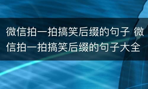 微信拍一拍搞笑后缀的句子 微信拍一拍搞笑后缀的句子大全2022