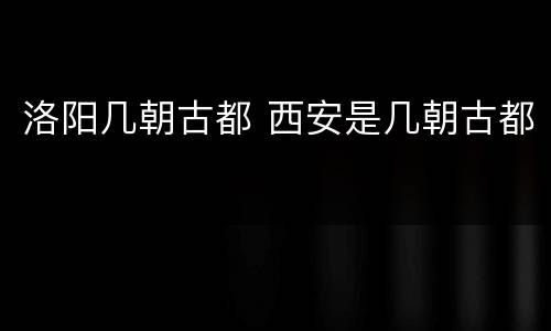 洛阳几朝古都 西安是几朝古都