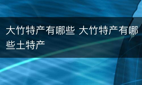 大竹特产有哪些 大竹特产有哪些土特产