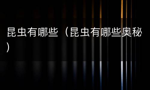 昆虫有哪些（昆虫有哪些奥秘）