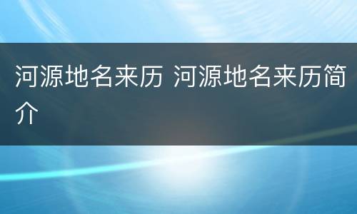 河源地名来历 河源地名来历简介