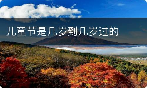 儿童节是几岁到几岁过的
