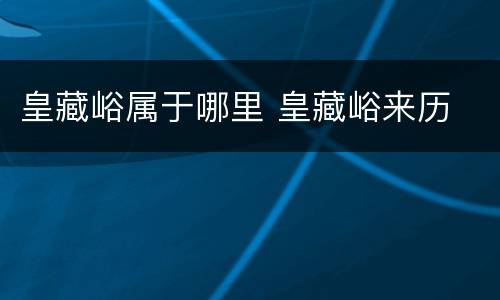 皇藏峪属于哪里 皇藏峪来历