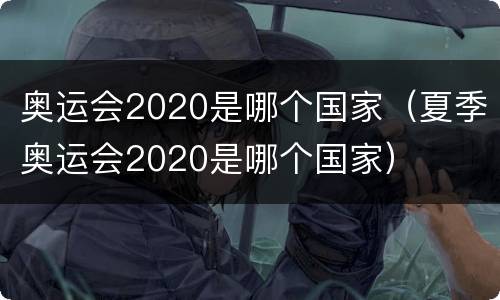 奥运会2020是哪个国家（夏季奥运会2020是哪个国家）