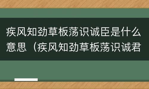 疾风知劲草板荡识诚臣是什么意思（疾风知劲草板荡识诚君的意思是什么）