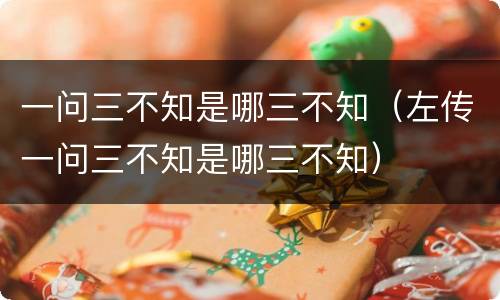 一问三不知是哪三不知（左传一问三不知是哪三不知）