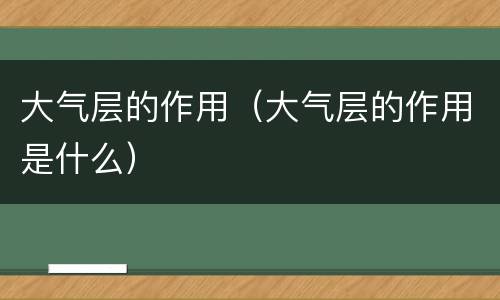 大气层的作用（大气层的作用是什么）