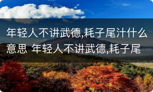 年轻人不讲武德,耗子尾汁什么意思 年轻人不讲武德,耗子尾汁什么意思?视频
