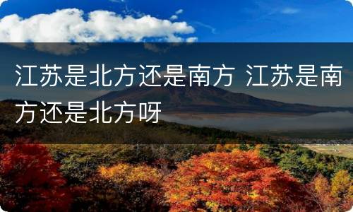 江苏是北方还是南方 江苏是南方还是北方呀