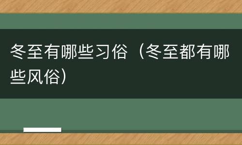 冬至有哪些习俗（冬至都有哪些风俗）