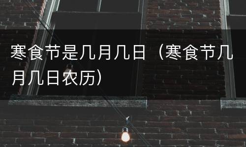 寒食节是几月几日（寒食节几月几日农历）