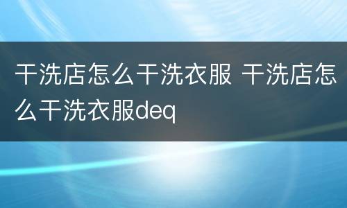 干洗店怎么干洗衣服 干洗店怎么干洗衣服deq