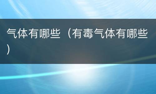 气体有哪些（有毒气体有哪些）